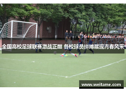 全国高校足球联赛激战正酣 各校球员拼搏展现青春风采