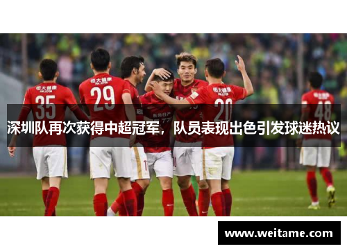 深圳队再次获得中超冠军，队员表现出色引发球迷热议
