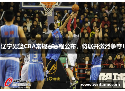 辽宁男篮CBA常规赛赛程公布，将展开激烈争夺！
