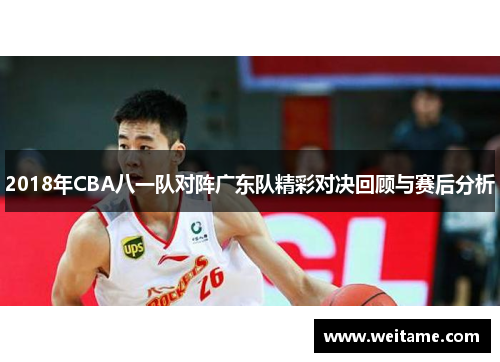 2018年CBA八一队对阵广东队精彩对决回顾与赛后分析