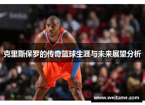克里斯保罗的传奇篮球生涯与未来展望分析