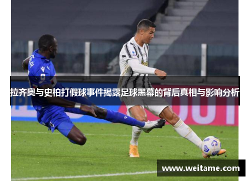 拉齐奥与史柏打假球事件揭露足球黑幕的背后真相与影响分析