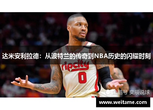 达米安利拉德：从波特兰的传奇到NBA历史的闪耀时刻