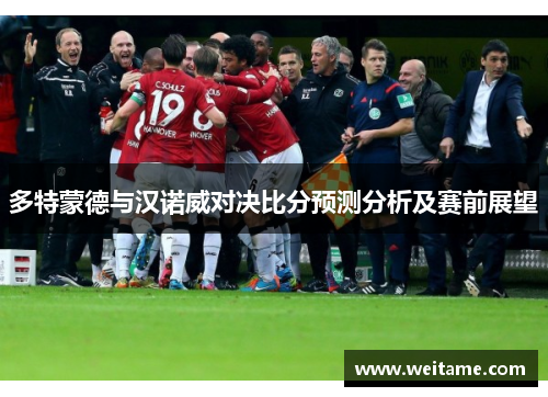 多特蒙德与汉诺威对决比分预测分析及赛前展望