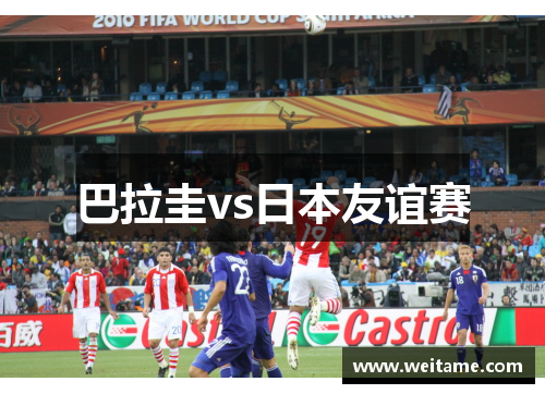 巴拉圭vs日本友谊赛
